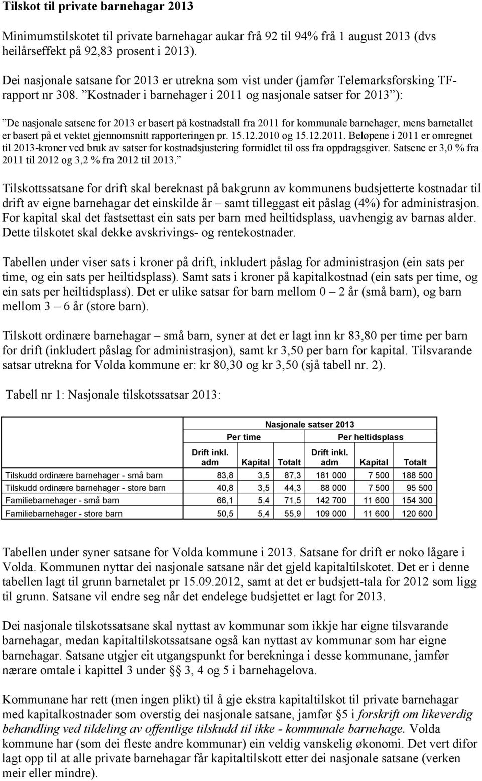 Kostnader i barnehager i 2011 og nasjonale satser for 2013 ): De nasjonale satsene for 2013 er basert på kostnadstall fra 2011 for kommunale barnehager, mens barnetallet er basert på et vektet