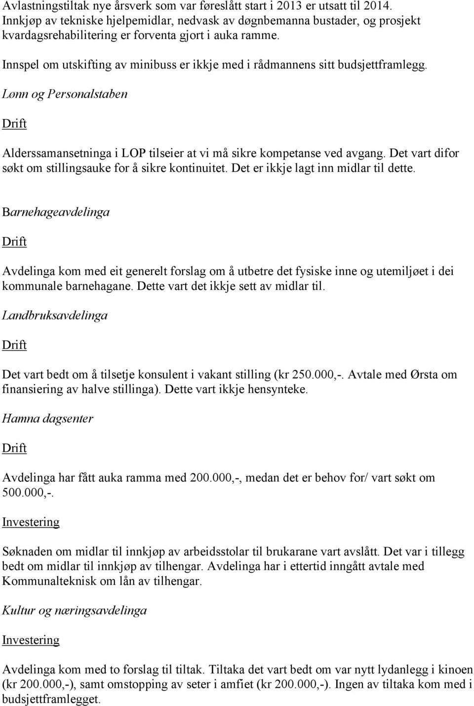 Innspel om utskifting av minibuss er ikkje med i rådmannens sitt budsjettframlegg. Lønn og Personalstaben Alderssamansetninga i LOP tilseier at vi må sikre kompetanse ved avgang.