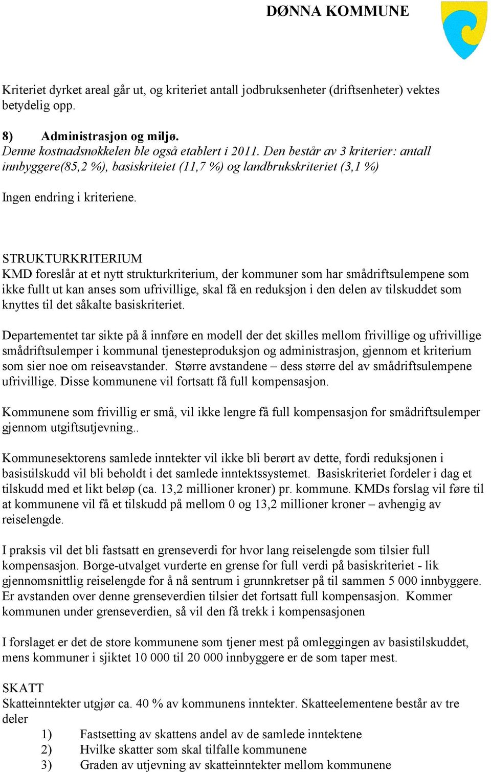 STRUKTURKRITERIUM KMD foreslår at et nytt strukturkriterium, der kommuner som har smådriftsulempene som ikke fullt ut kan anses som ufrivillige, skal få en reduksjon i den delen av tilskuddet som