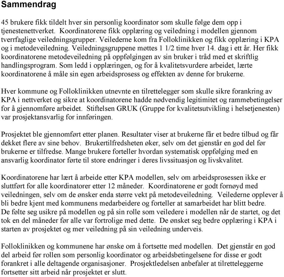 Veiledningsgruppene møttes 1 1/2 time hver 14. dag i ett år. Her fikk koordinatorene metodeveiledning på oppfølgingen av sin bruker i tråd med et skriftlig handlingsprogram.