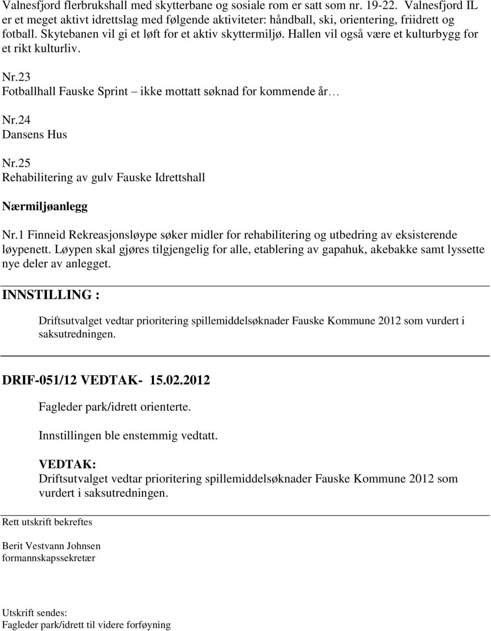 25 Rehabilitering av gulv Fauske Idrettshall Nærmiljøanlegg Nr.1 Finneid Rekreasjonsløype søker midler for rehabilitering og utbedring av eksisterende løypenett.