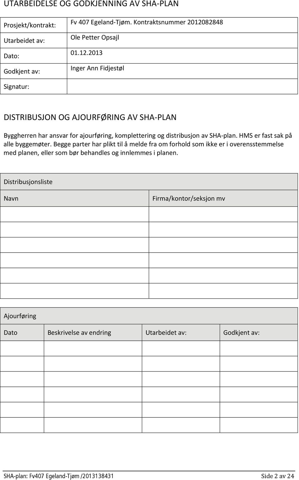 2013 Inger Ann Fidjestøl Signatur: DISTRIBUSJON OG AJOURFØRING AV SHA PLAN Byggherren har ansvar for ajourføring, komplettering og distribusjon av SHA plan.