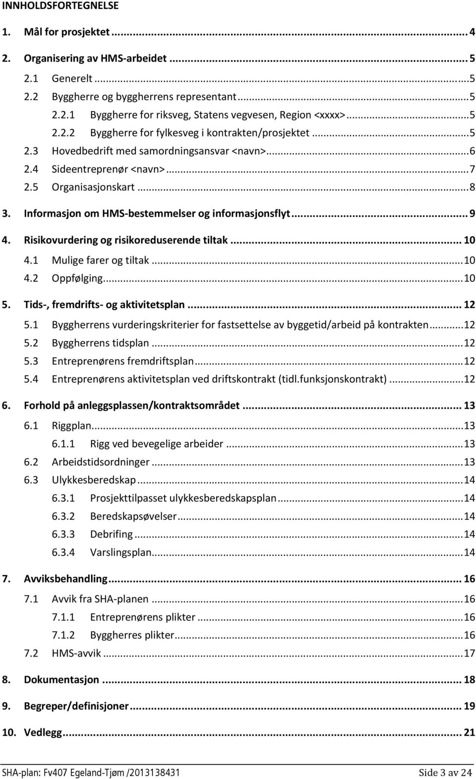 Informasjon om HMS bestemmelser og informasjonsflyt... 9 4. Risikovurdering og risikoreduserende tiltak... 10 4.1 Mulige farer og tiltak... 10 4.2 Oppfølging... 10 5.