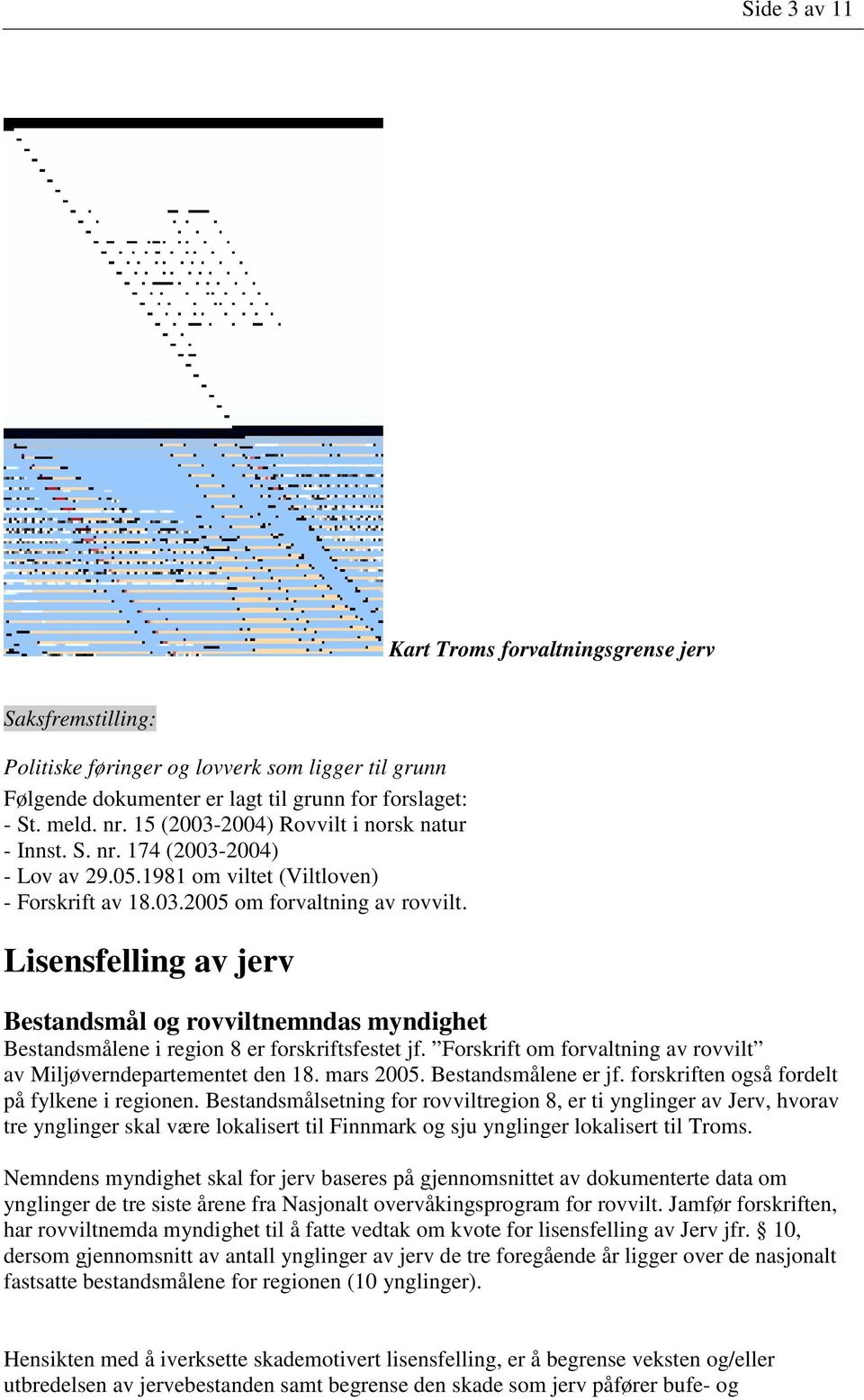 Lisensfelling av jerv Bestandsmål og rovviltnemndas myndighet Bestandsmålene i region 8 er forskriftsfestet jf. Forskrift om forvaltning av rovvilt av Miljøverndepartementet den 18. mars 2005.