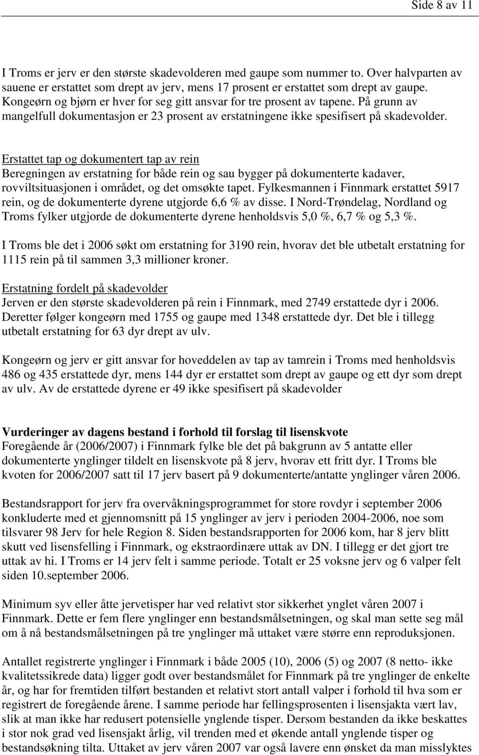 Erstattet tap og dokumentert tap av rein Beregningen av erstatning for både rein og sau bygger på dokumenterte kadaver, rovviltsituasjonen i området, og det omsøkte tapet.