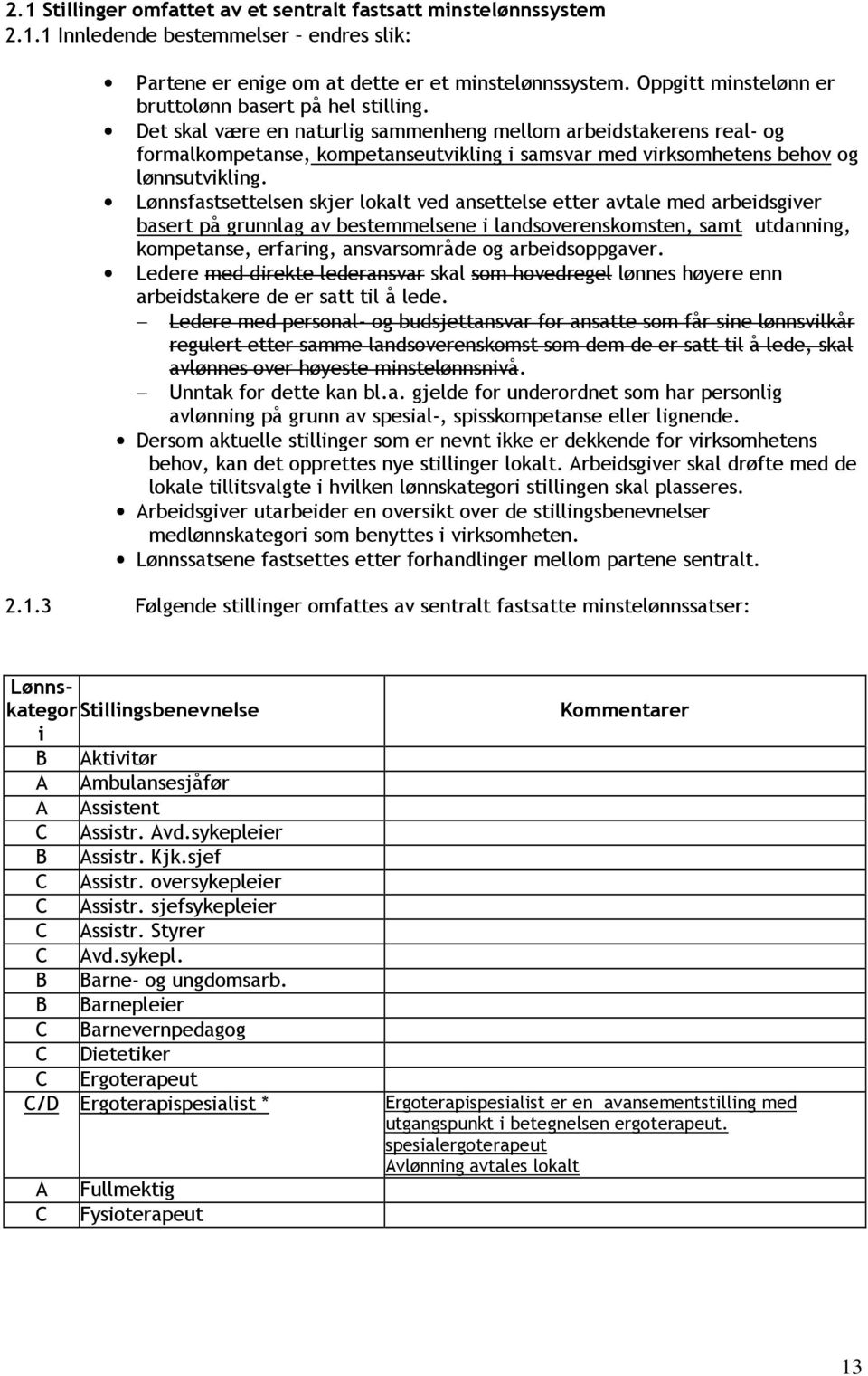 Det skal være en naturlig sammenheng mellom arbeidstakerens real- og formalkompetanse, kompetanseutvikling i samsvar med virksomhetens behov og lønnsutvikling.