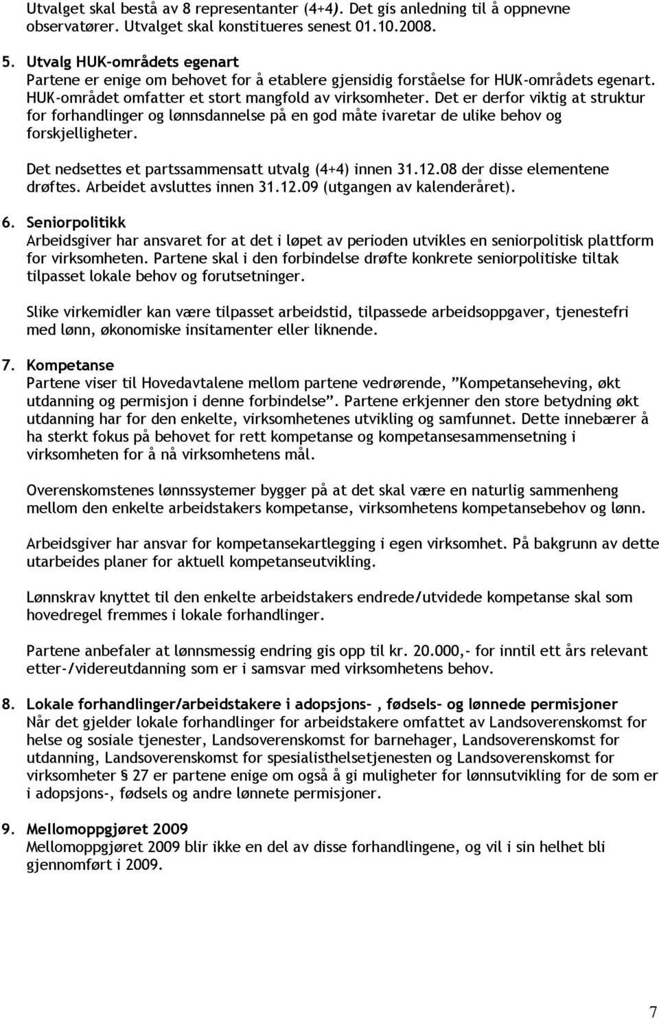 Det er derfor viktig at struktur for forhandlinger og lønnsdannelse på en god måte ivaretar de ulike behov og forskjelligheter. Det nedsettes et partssammensatt utvalg (4+4) innen 31.12.