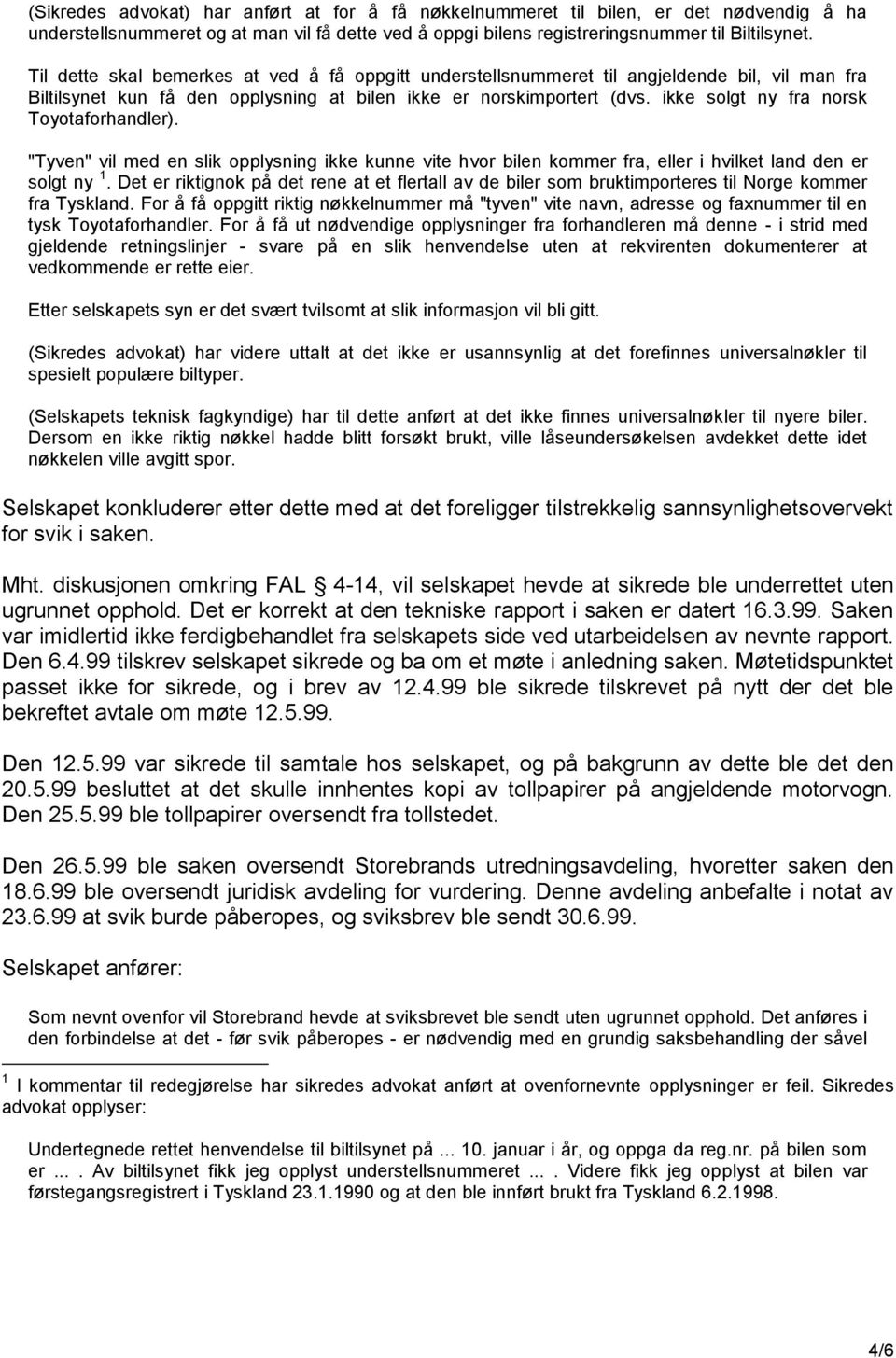 ikke solgt ny fra norsk Toyotaforhandler). "Tyven" vil med en slik opplysning ikke kunne vite hvor bilen kommer fra, eller i hvilket land den er solgt ny 1.