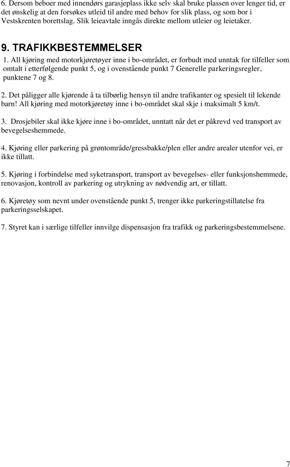 All kjøring med motorkjøretøyer inne i bo-området, er forbudt med unntak for tilfeller som omtalt i etterfølgende punkt 5, og i ovenstående punkt 7 Generelle parkeringsregler, punktene 7 og 8. 2.