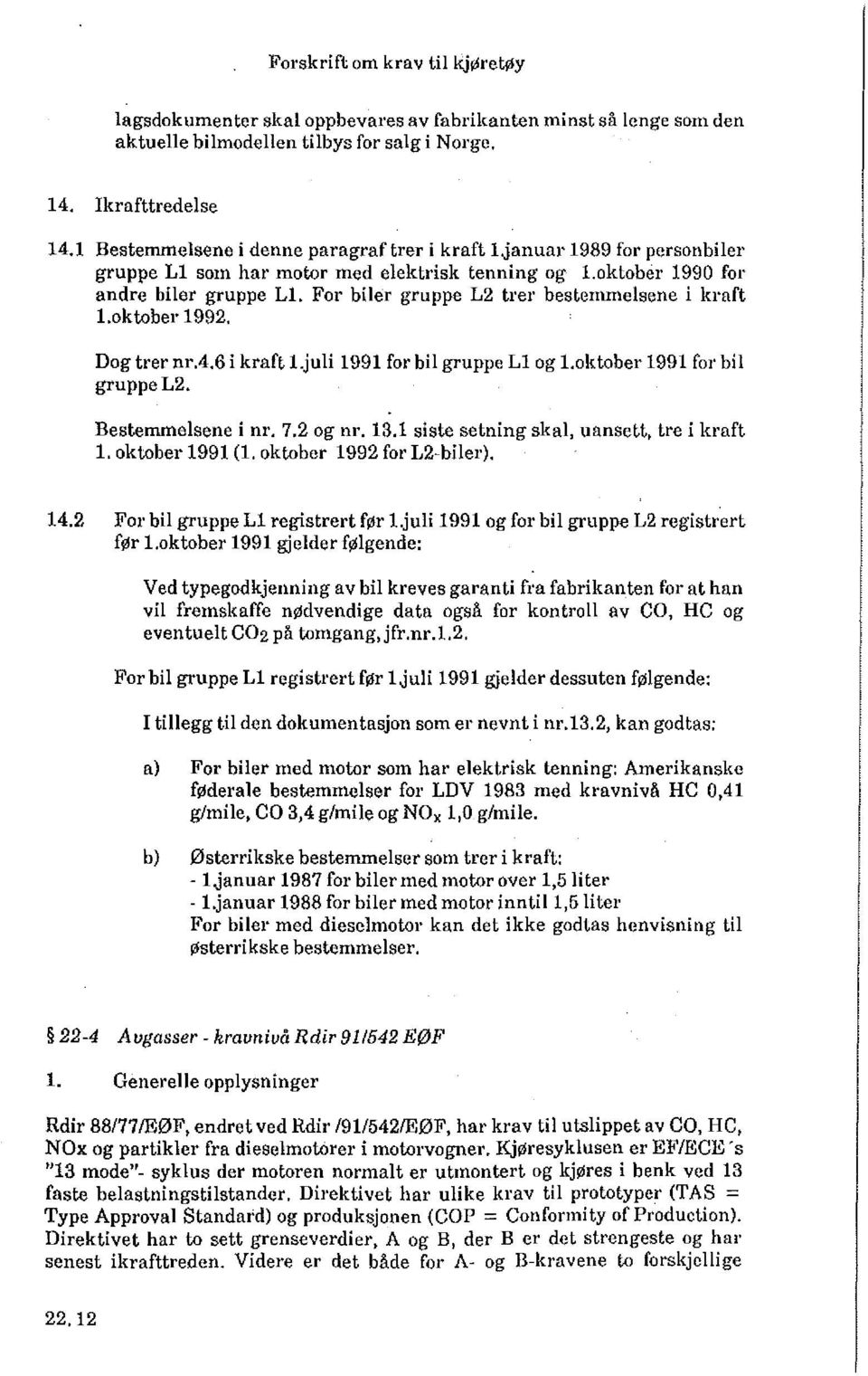 For biler gruppe L2 trer bestemmelsene i kraft 1.oktober 1992. Dog trer nr.4.6 i kraft 1.juli 1991 for bil gruppe L1 og 1.oktober 1991 for bil gruppe L2. Bestemmelsene i nr. 7.2 og nr. 13.