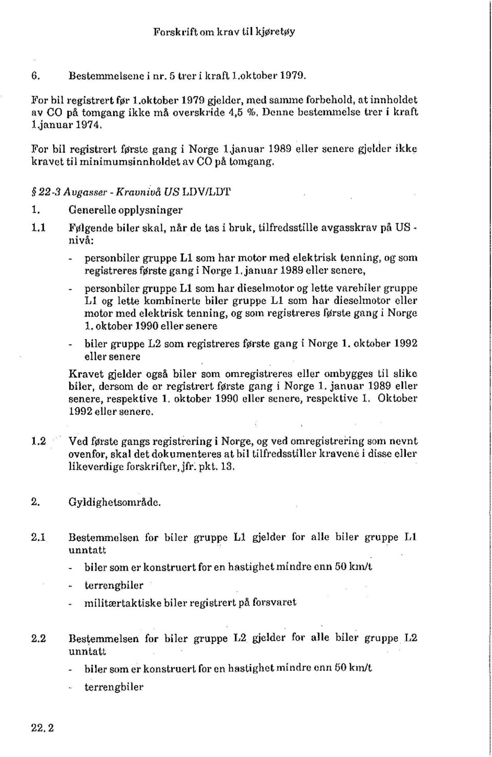 januar 1989 eller senere gjelder ikke kravet til minimumsinnholdet av CO på tomgang. 22-3 Avgasser - Kravnivå US LDV/LDT 1.