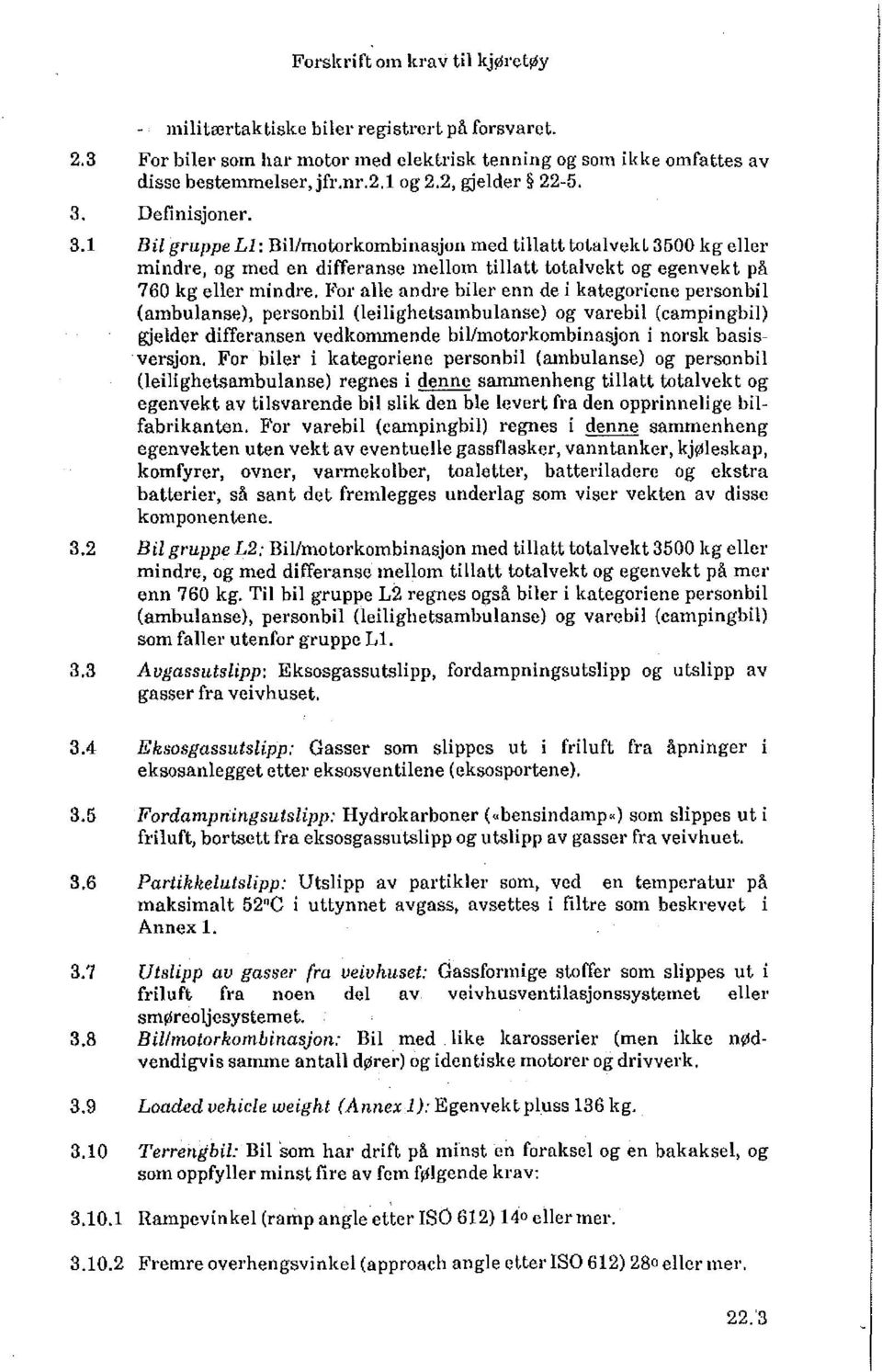 For alle andre biler enn de i kategoriene personbil (ambulanse), personbil (leilighetsambulanse) og varebil (campingbil) gjelder differansen vedkommende bil/motorkombinasjon i norsk basisversjon.