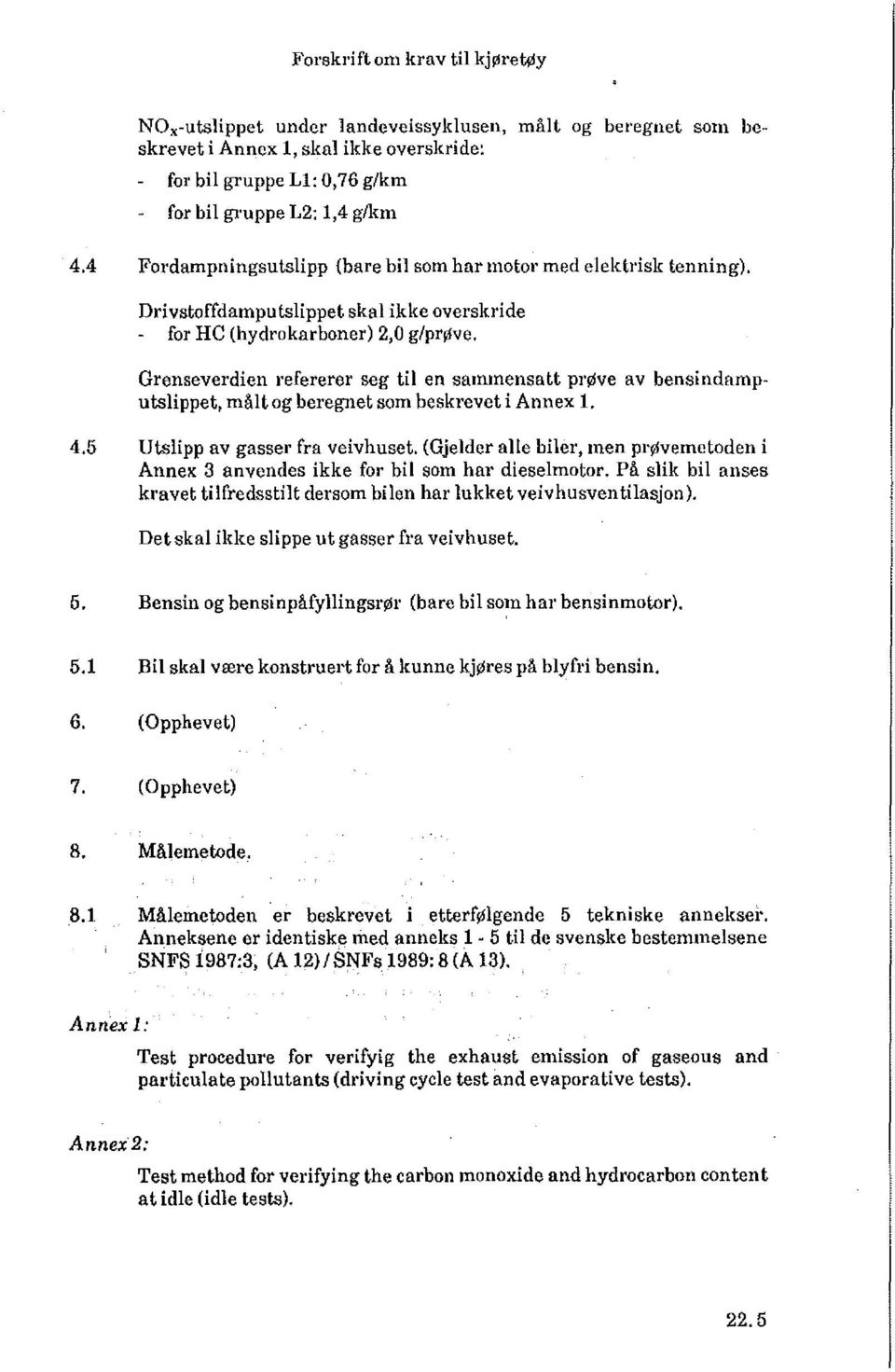 Grenseverdien refererer seg til en sammensatt prøve av bensindamputslippet, målt og beregnet som beskrevet i Annex 1. 4.5 Utslipp av gasser fra veivhuset.