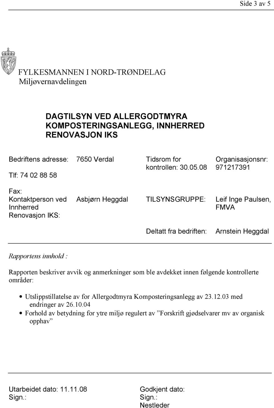 08 Tlf: 74 02 88 58 Organisasjonsnr: 971217391 Fax: Kontaktperson ved Innherred Renovasjon IKS: Asbjørn Heggdal TILSYNSGRUPPE: Leif Inge Paulsen, FMVA Deltatt fra bedriften: Arnstein Heggdal