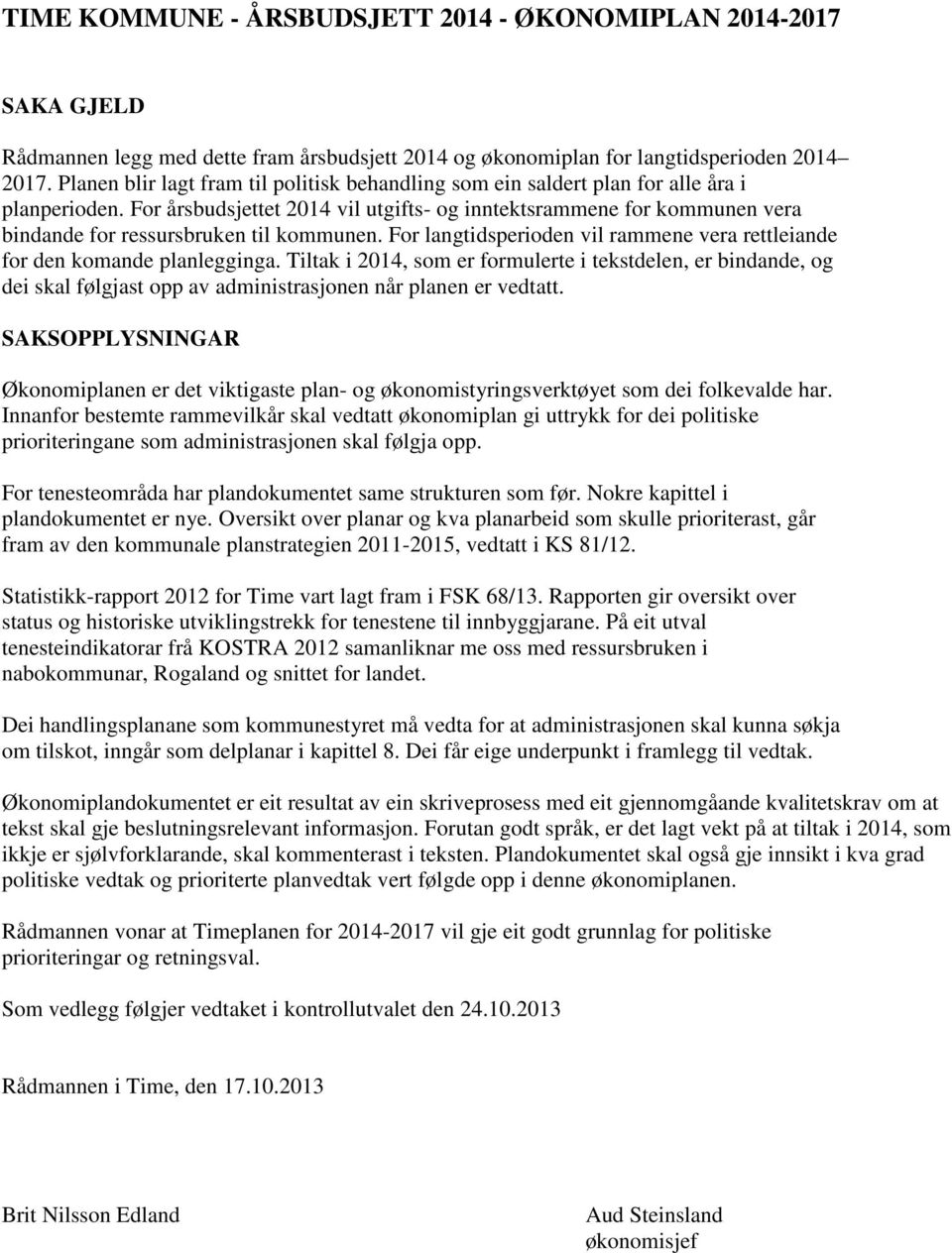 For årsbudsjettet 2014 vil utgifts- og inntektsrammene for kommunen vera bindande for ressursbruken til kommunen. For langtidsperioden vil rammene vera rettleiande for den komande planlegginga.