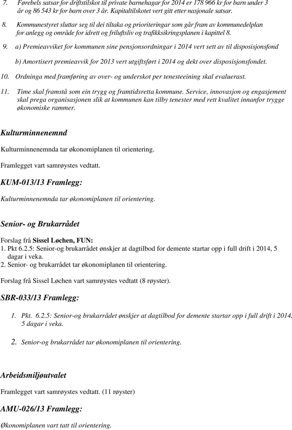 Kommunestyret sluttar seg til dei tiltaka og prioriteringar som går fram av kommunedelplan for anlegg og område for idrett og friluftsliv og trafikksikringsplanen i kapittel 8. 9.