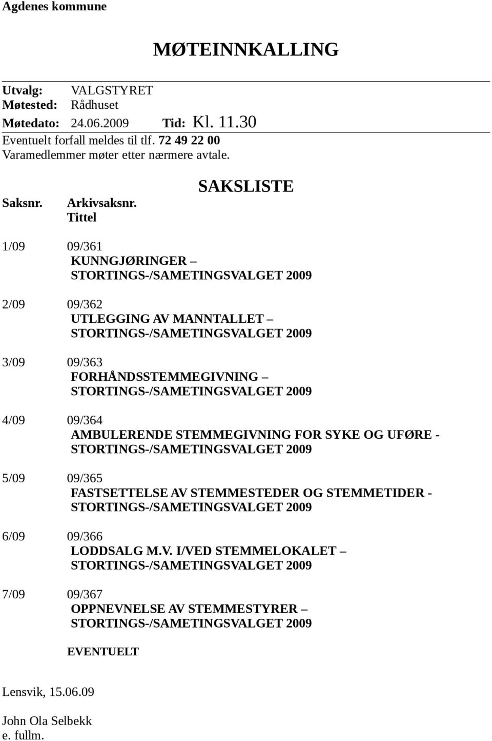 Tittel SAKSLISTE 1/09 09/361 KUNNGJØRINGER 2/09 09/362 UTLEGGING AV MANNTALLET 3/09 09/363 FORHÅNDSSTEMMEGIVNING 4/09 09/364 AMBULERENDE