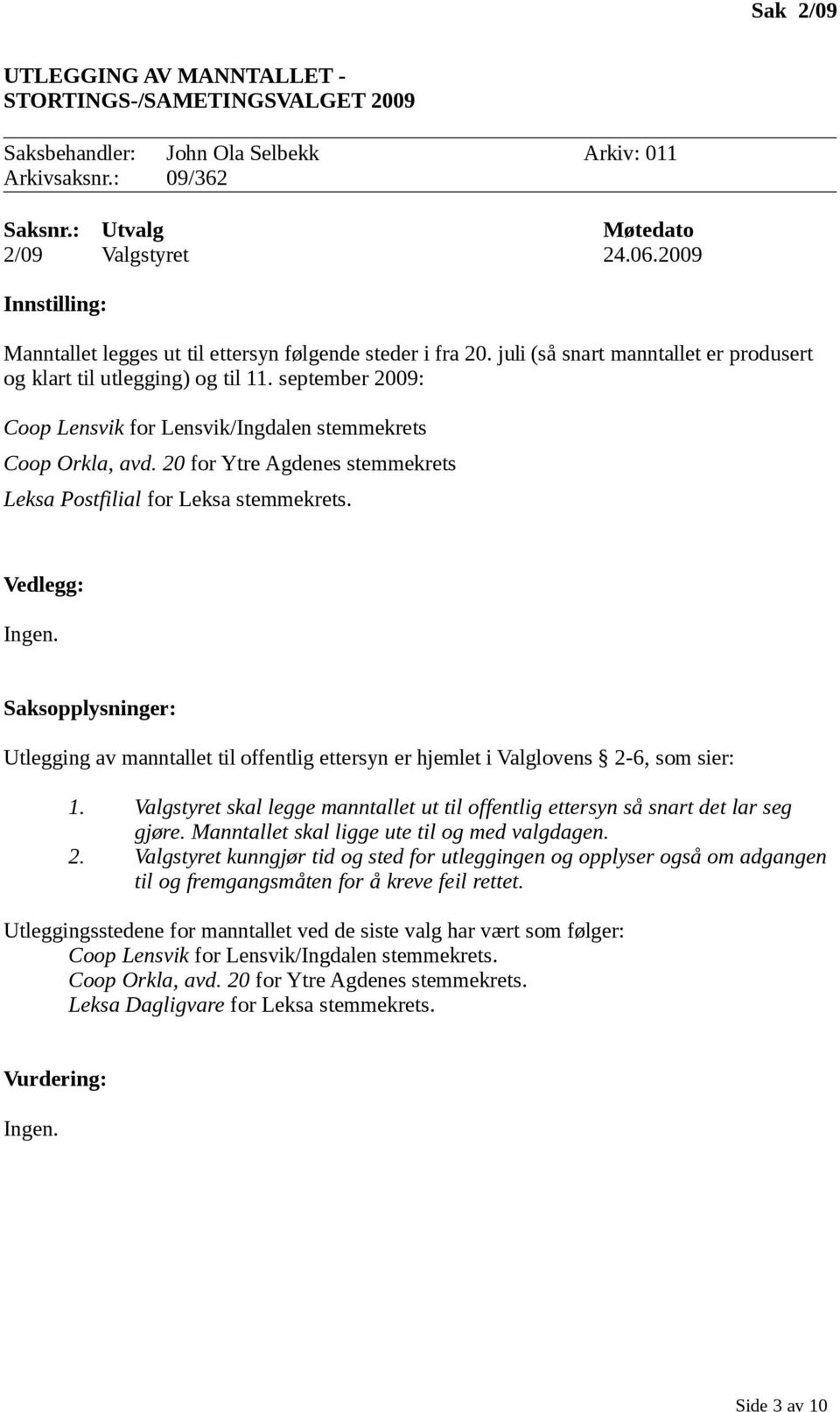 20 for Ytre Agdenes stemmekrets Leksa Postfilial for Leksa stemmekrets. Utlegging av manntallet til offentlig ettersyn er hjemlet i Valglovens 2-6, som sier: 1.