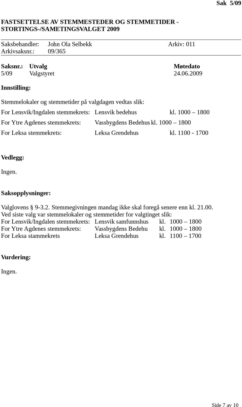 1000 1800 For Ytre Agdenes stemmekrets: Vassbygdens Bedehus kl. 1000 1800 For Leksa stemmekrets: Leksa Grendehus kl. 1100-1700 Valglovens 9-3.2.