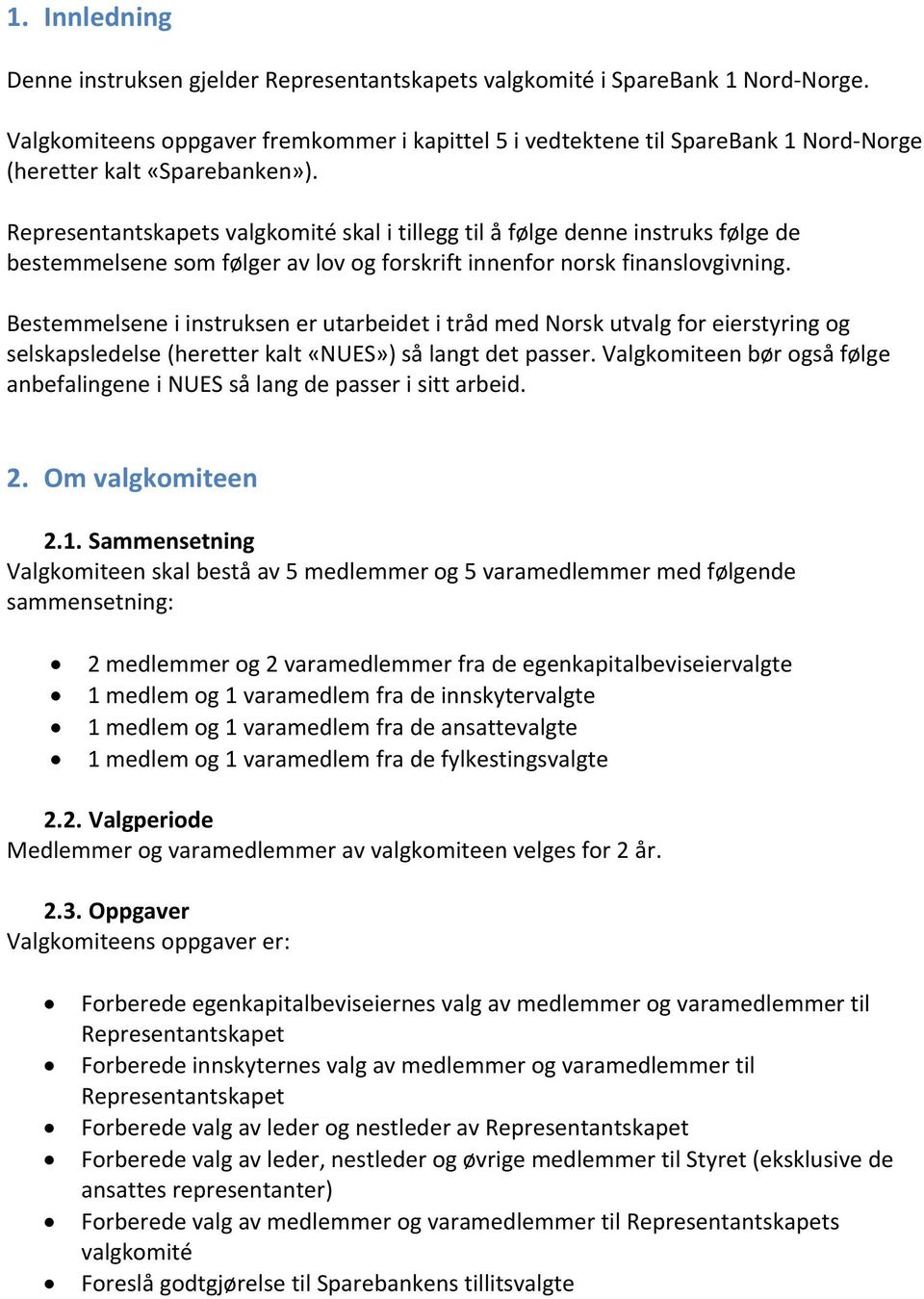 Representantskapets valgkomité skal i tillegg til å følge denne instruks følge de bestemmelsene som følger av lov og forskrift innenfor norsk finanslovgivning.