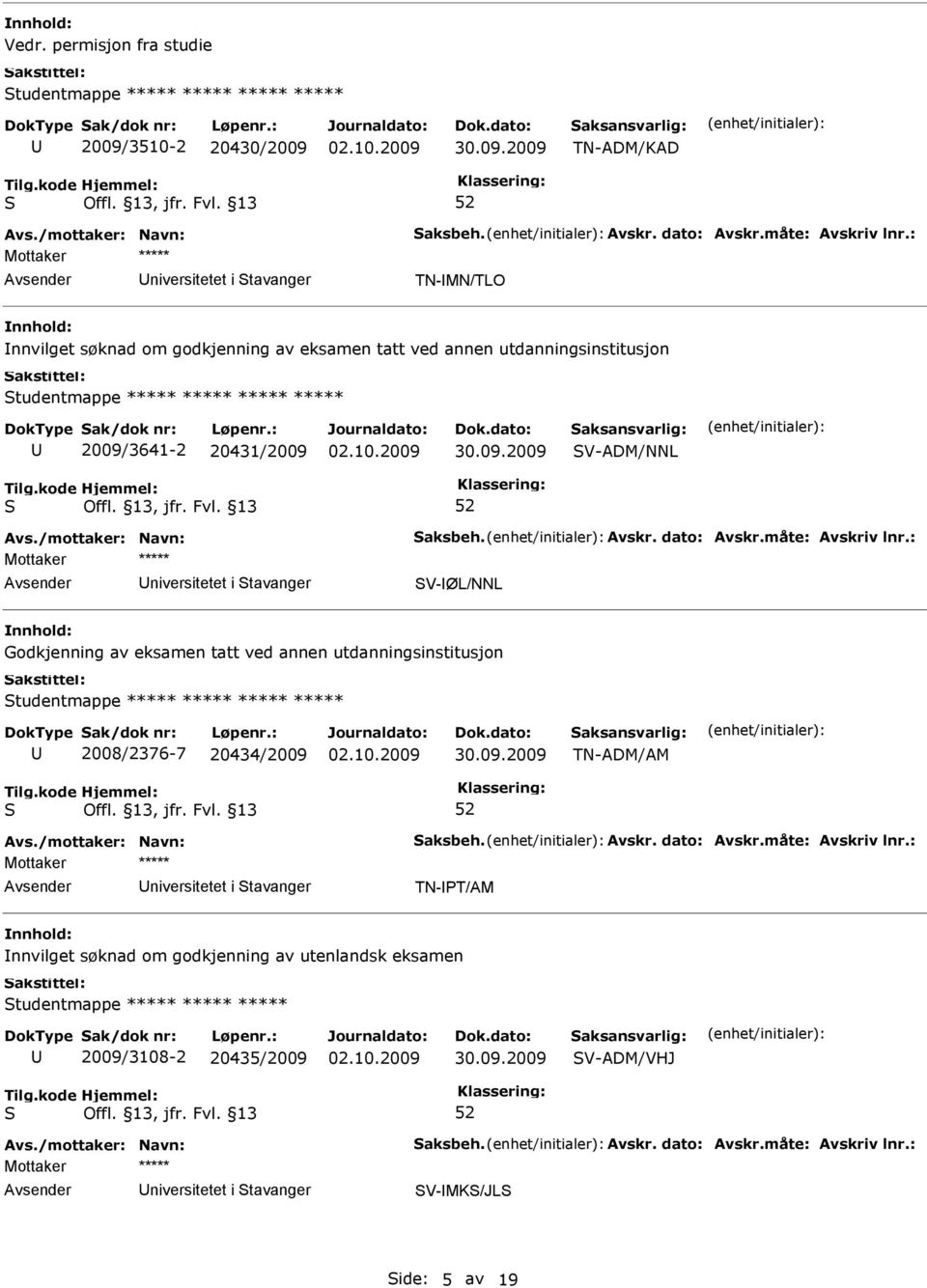 V-ØL/NNL Godkjenning av eksamen tatt ved annen utdanningsinstitusjon tudentmappe ***** ***** ***** ***** 2008/2376-7 20434/2009 TN-ADM/AM niversitetet i