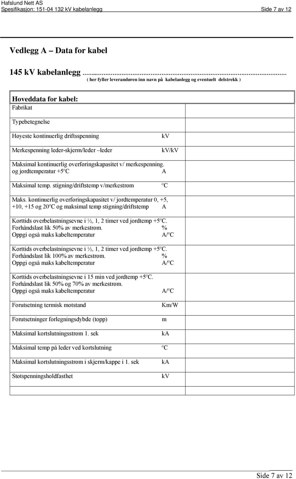 kv/kv Maksimal kontinuerlig overføringskapasitet v/ merkespenning. og jordtemperatur +5ºC A Maksimal temp. stigning/driftstemp v/merkestrøm ºC Maks.