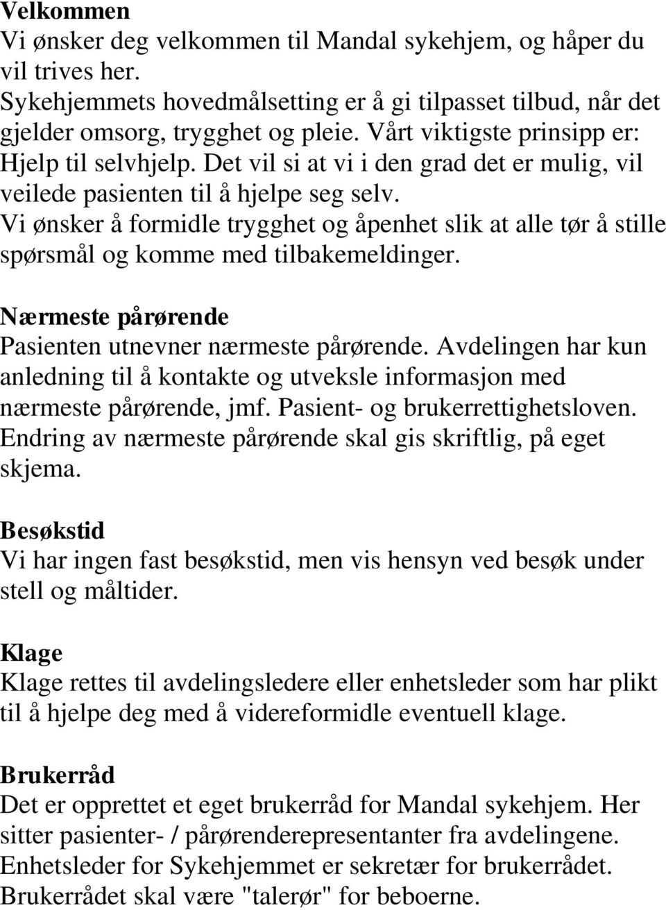 Vi ønsker å formidle trygghet og åpenhet slik at alle tør å stille spørsmål og komme med tilbakemeldinger. Nærmeste pårørende Pasienten utnevner nærmeste pårørende.