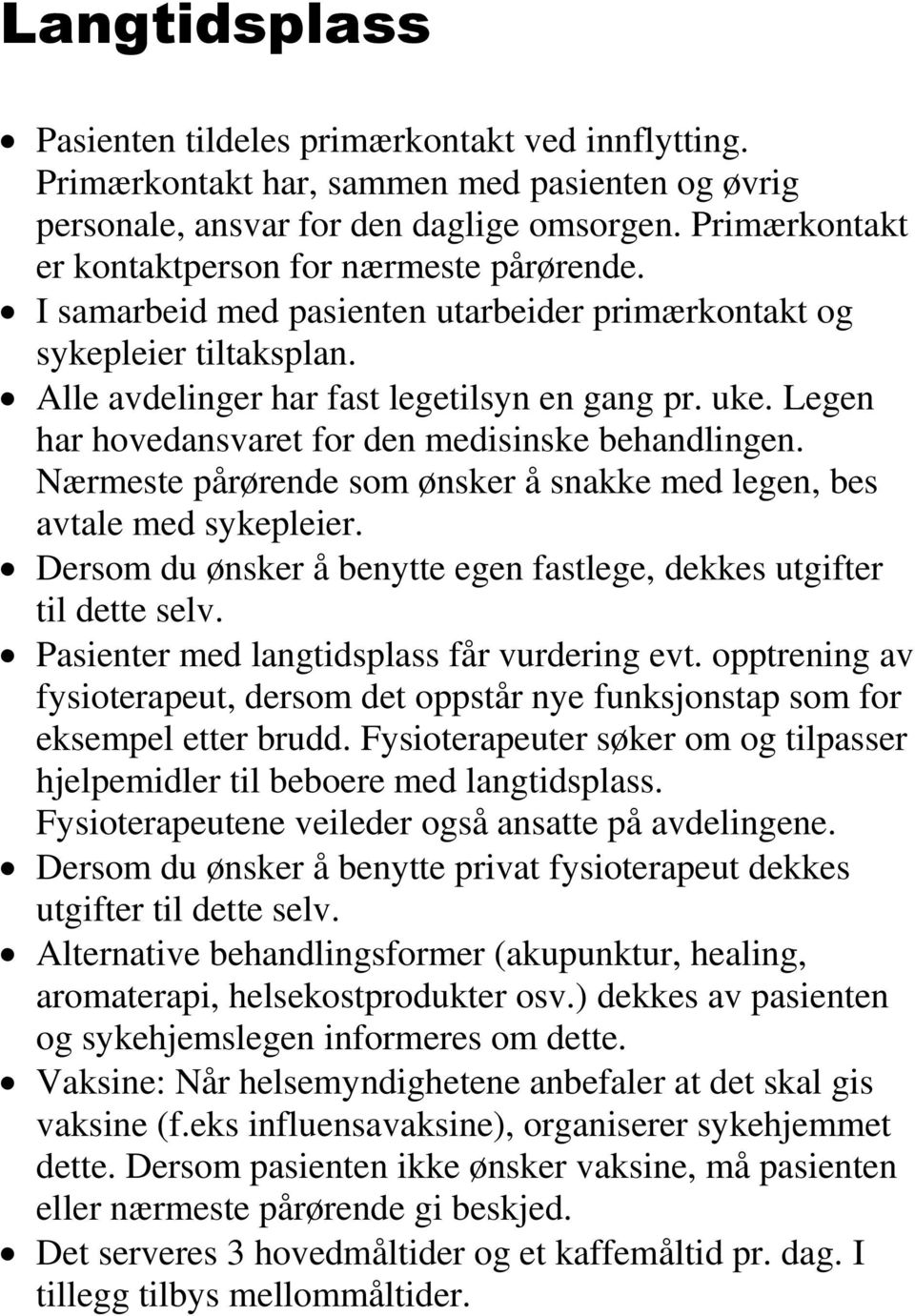 Legen har hovedansvaret for den medisinske behandlingen. Nærmeste pårørende som ønsker å snakke med legen, bes avtale med sykepleier.