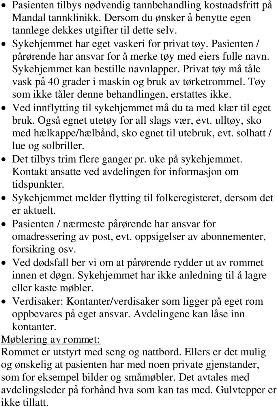 Tøy som ikke tåler denne behandlingen, erstattes ikke. Ved innflytting til sykehjemmet må du ta med klær til eget bruk. Også egnet utetøy for all slags vær, evt.