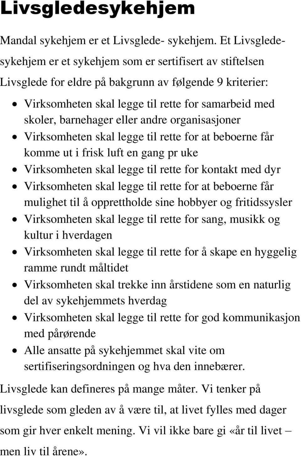 eller andre organisasjoner Virksomheten skal legge til rette for at beboerne får komme ut i frisk luft en gang pr uke Virksomheten skal legge til rette for kontakt med dyr Virksomheten skal legge til