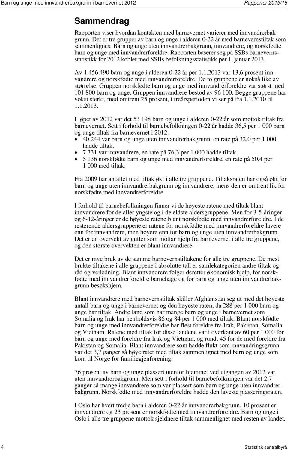 Rapporten baserer seg på SSBs barnevernsstatistikk for 2012 koblet med SSBs befolkningsstatistikk per 1. januar 2013. Av 1 456 490 barn og unge i alderen 0-22 år per 1.1.2013 var 13,6 prosent innvandrere og norskfødte med innvandrerforeldre.