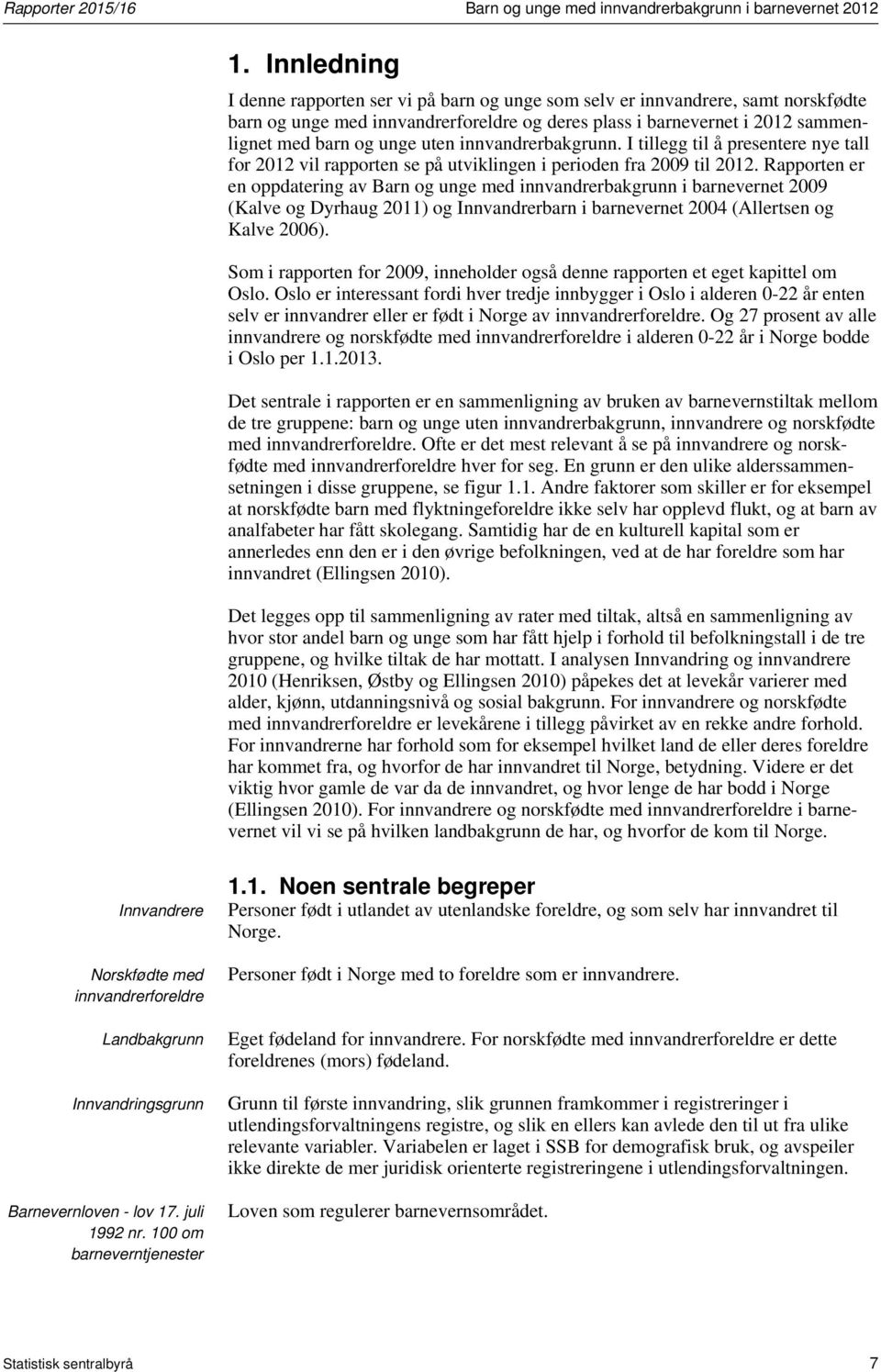 innvandrerbakgrunn. I tillegg til å presentere nye tall for 2012 vil rapporten se på utviklingen i perioden fra 2009 til 2012.