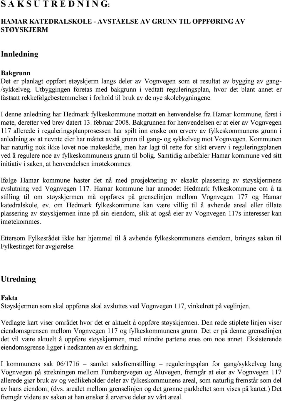 I denne anledning har Hedmark fylkeskommune mottatt en henvendelse fra Hamar kommune, først i møte, deretter ved brev datert 13. februar 2008.