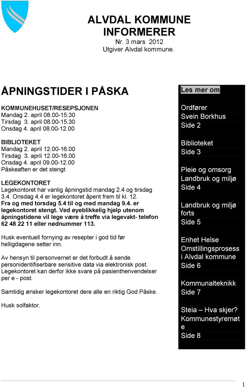 12. Fra og med torsdag 5.4 til og med mandag 9.4. er legekontoret stengt. Ved øyeblikkelig hjelp utenom åpningstidene vil lege være å treffe via legevakt- telefon 62 48 22 11 eller nødnummer 113.