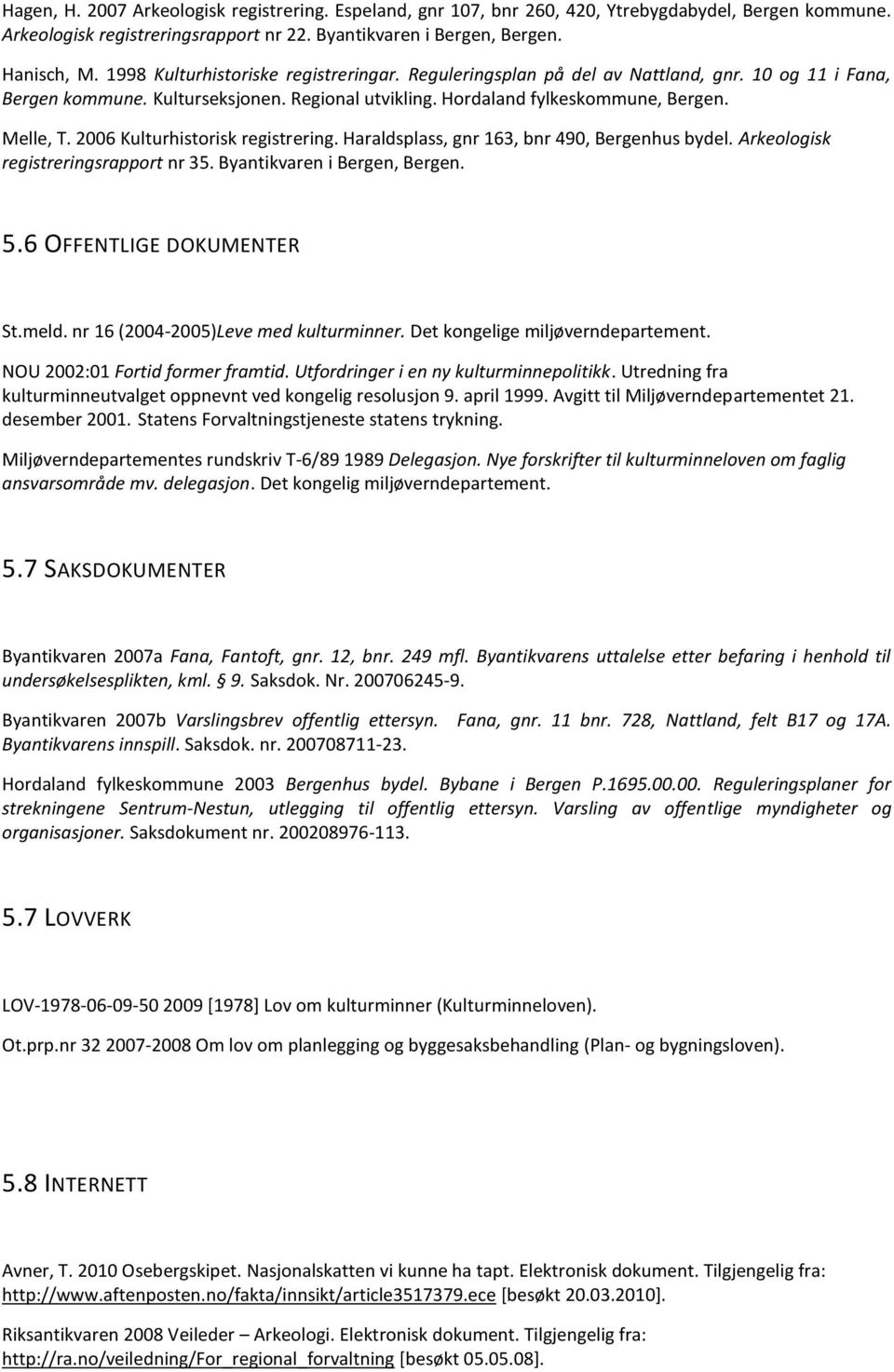 2006 Kulturhistorisk registrering. Haraldsplass, gnr 163, bnr 490, Bergenhus bydel. Arkeologisk registreringsrapport nr 35. Byantikvaren i Bergen, Bergen. 5.6 OFFENTLIGE DOKUMENTER St.meld.