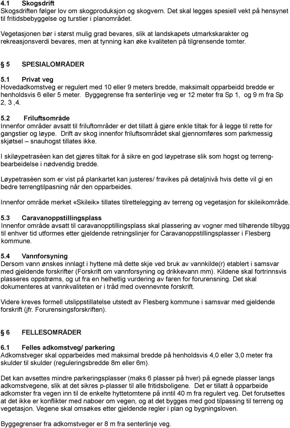 1 Privat veg Hovedadkomstveg er regulert med 10 eller 9 meters bredde, maksimalt opparbeidd bredde er henholdsvis 6 eller 5 meter.