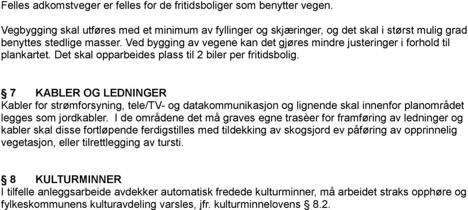 7 KABLER OG LEDNINGER Kabler for strømforsyning, tele/tv- og datakommunikasjon og lignende skal innenfor planområdet legges som jordkabler.