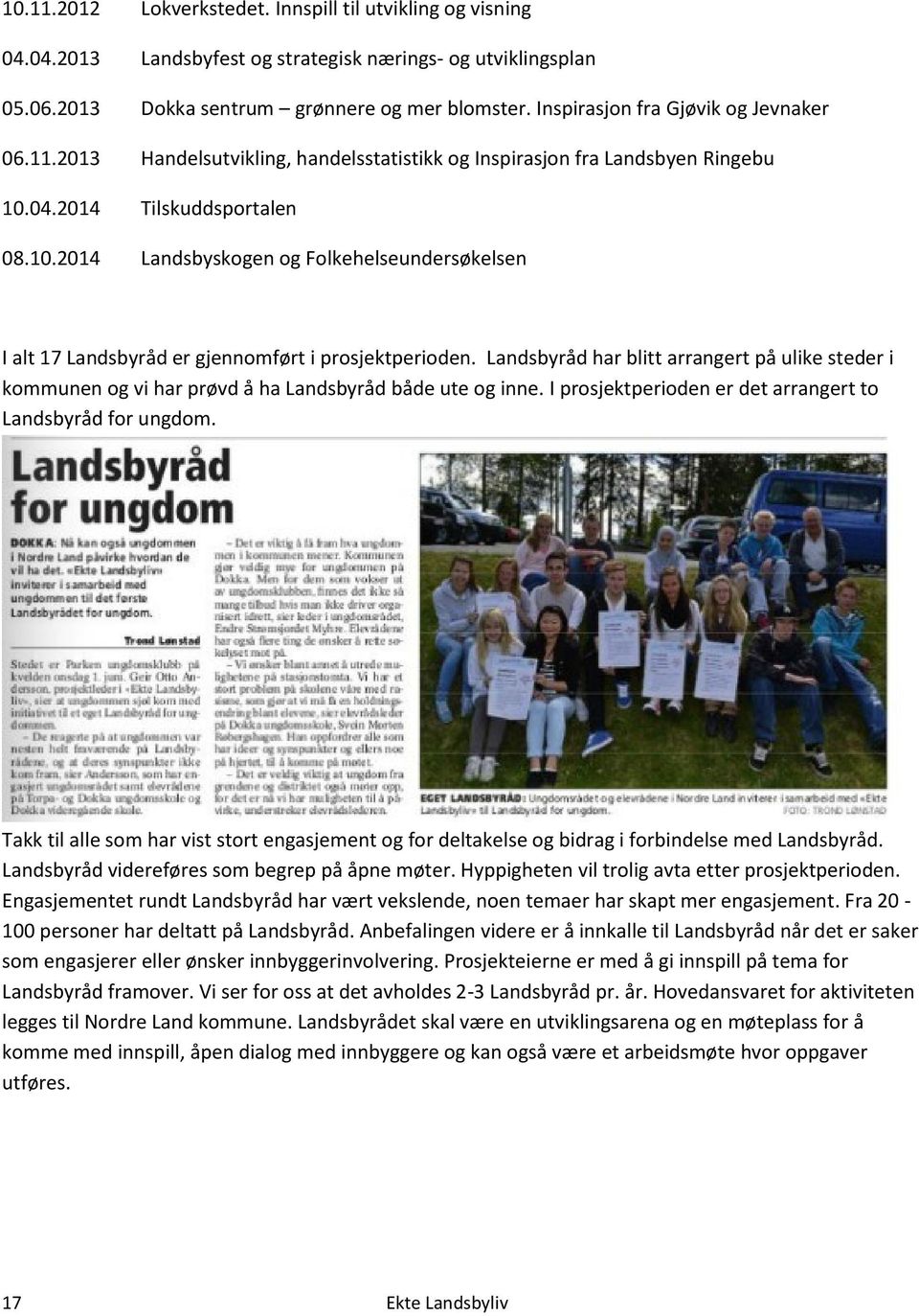 04.2014 Tilskuddsportalen 08.10.2014 Landsbyskogen og Folkehelseundersøkelsen I alt 17 Landsbyråd er gjennomført i prosjektperioden.