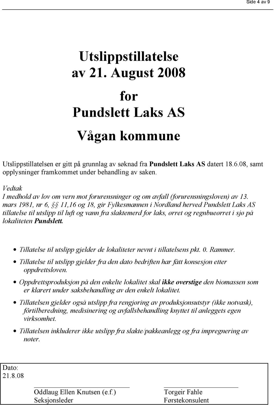 mars 1981, nr 6, 11,16 og 18, gir Fylkesmannen i Nordland herved Pundslett Laks AS tillatelse til utslipp til luft og vann fra slaktemerd for laks, ørret og regnbueørret i sjø på lokaliteten