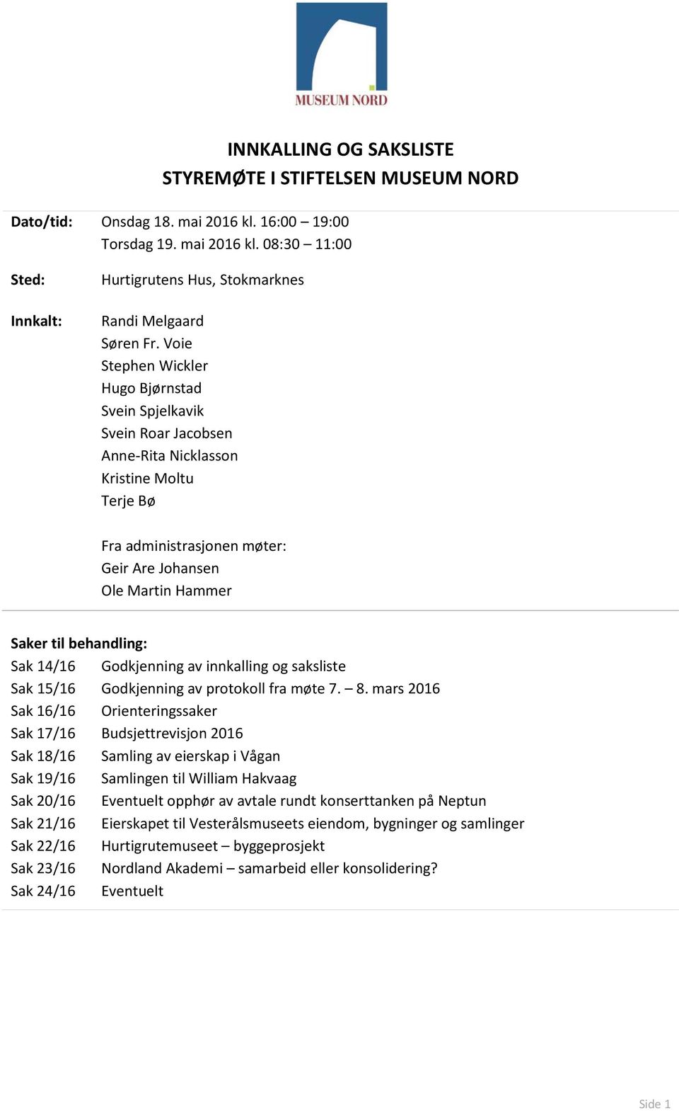 behandling: Sak 14/16 Sak 15/16 Sak 16/16 Sak 17/16 Sak 18/16 Sak 19/16 Sak 20/16 Sak 21/16 Sak 22/16 Sak 23/16 Sak 24/16 Godkjenning av innkalling og saksliste Godkjenning av protokoll fra møte 7. 8.