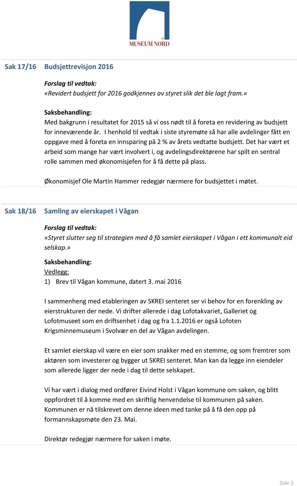 I henhold til vedtak i siste styremøte så har alle avdelinger fått en oppgave med å foreta en innsparing på 2 % av årets vedtatte budsjett.