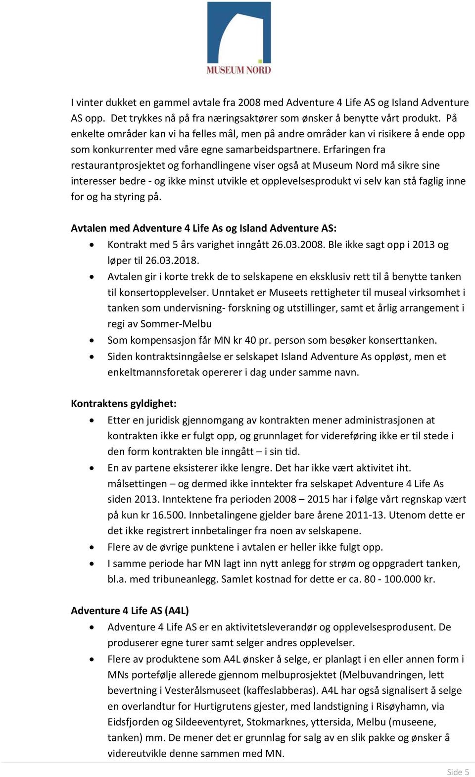 Erfaringen fra restaurantprosjektet og forhandlingene viser også at Museum Nord må sikre sine interesser bedre - og ikke minst utvikle et opplevelsesprodukt vi selv kan stå faglig inne for og ha