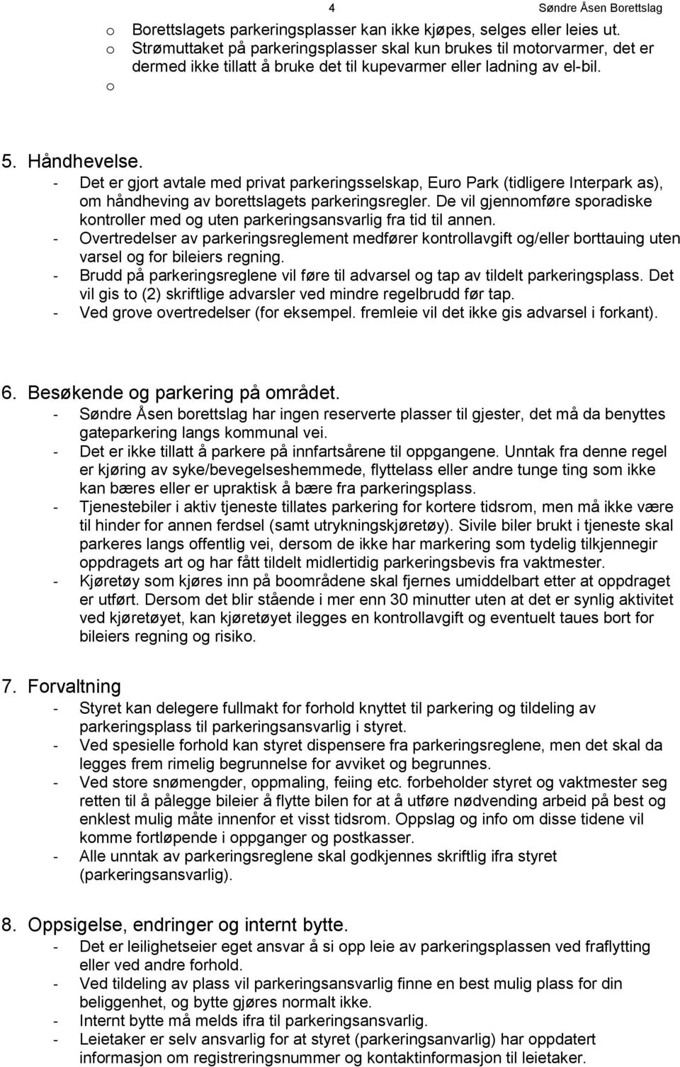 - Det er gjrt avtale med privat parkeringsselskap, Eur Park (tidligere Interpark as), m håndheving av brettslagets parkeringsregler.