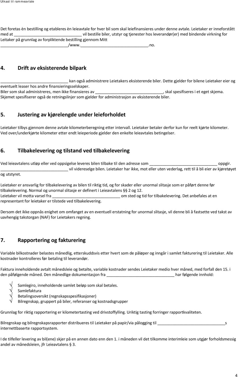 Drift av eksisterende bilpark kan også administrere Leietakers eksisterende biler. Dette gjelder for bilene Leietaker eier og eventuelt leaser hos andre finansieringsselskaper.