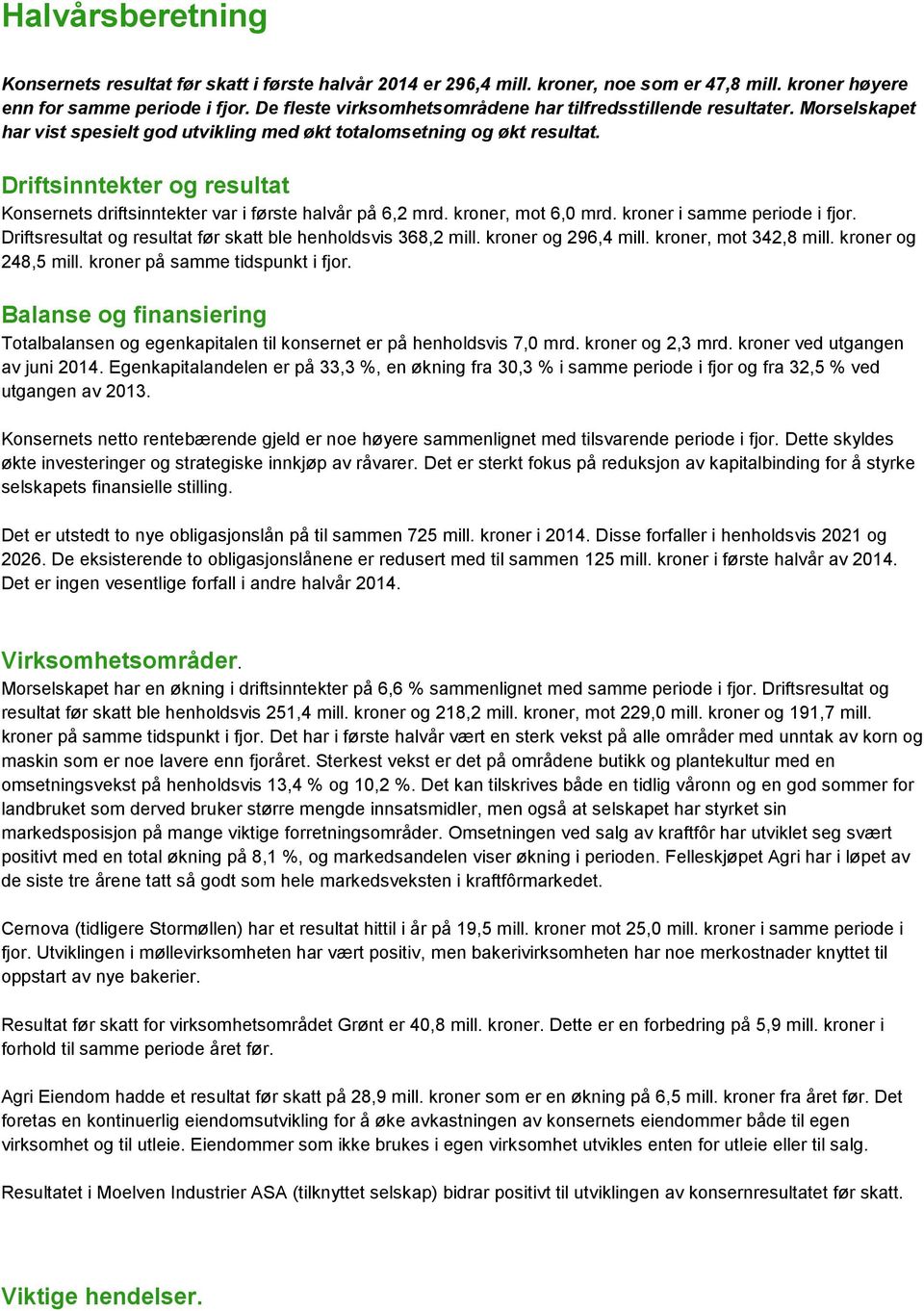 Driftsinntekter og resultat Konsernets driftsinntekter var i første halvår på 6,2 mrd. kroner, mot 6,0 mrd. kroner i samme periode i fjor.