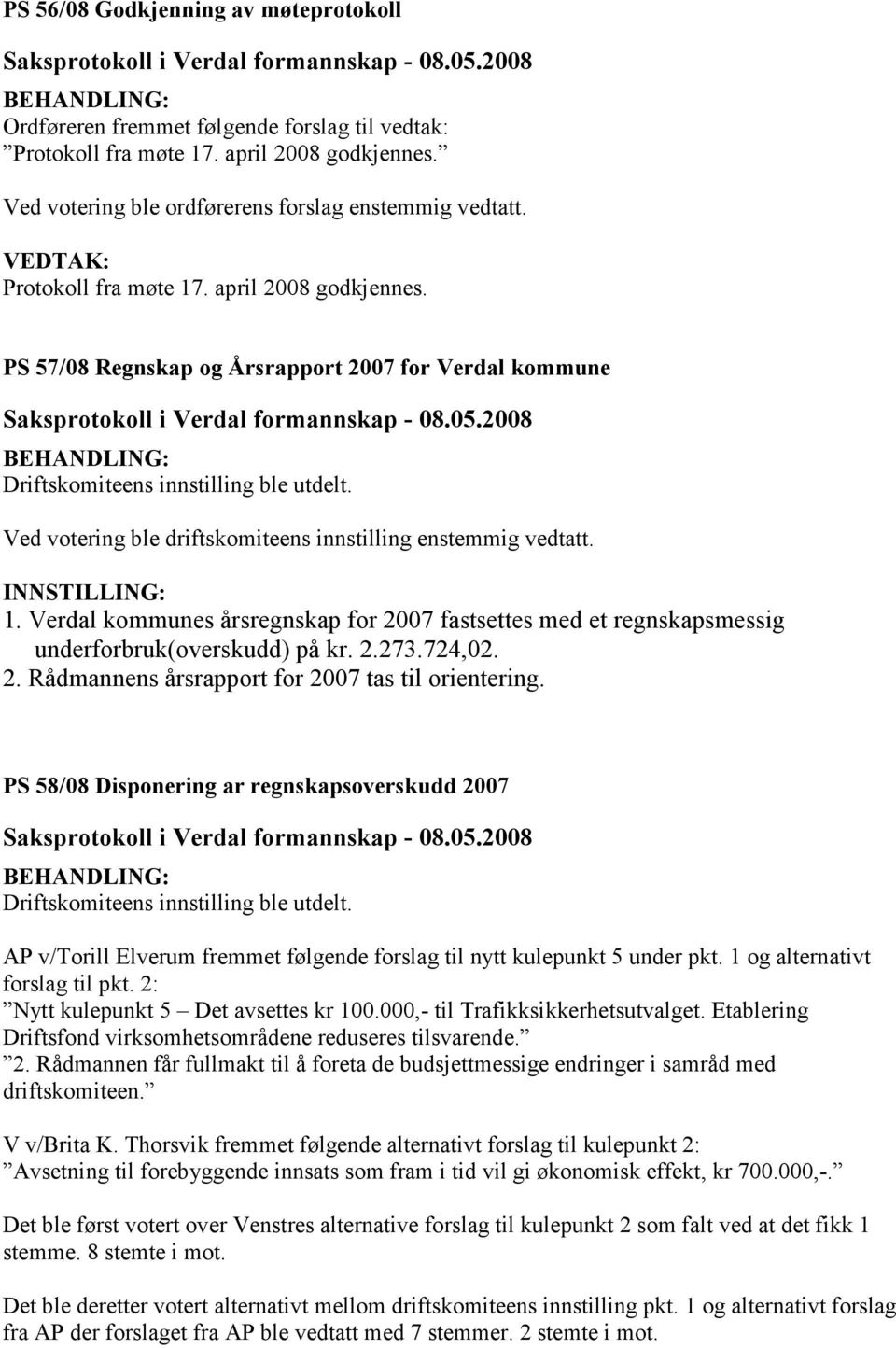 Verdal kommunes årsregnskap for 2007 fastsettes med et regnskapsmessig underforbruk(overskudd) på kr. 2.273.724,02. 2. Rådmannens årsrapport for 2007 tas til orientering.