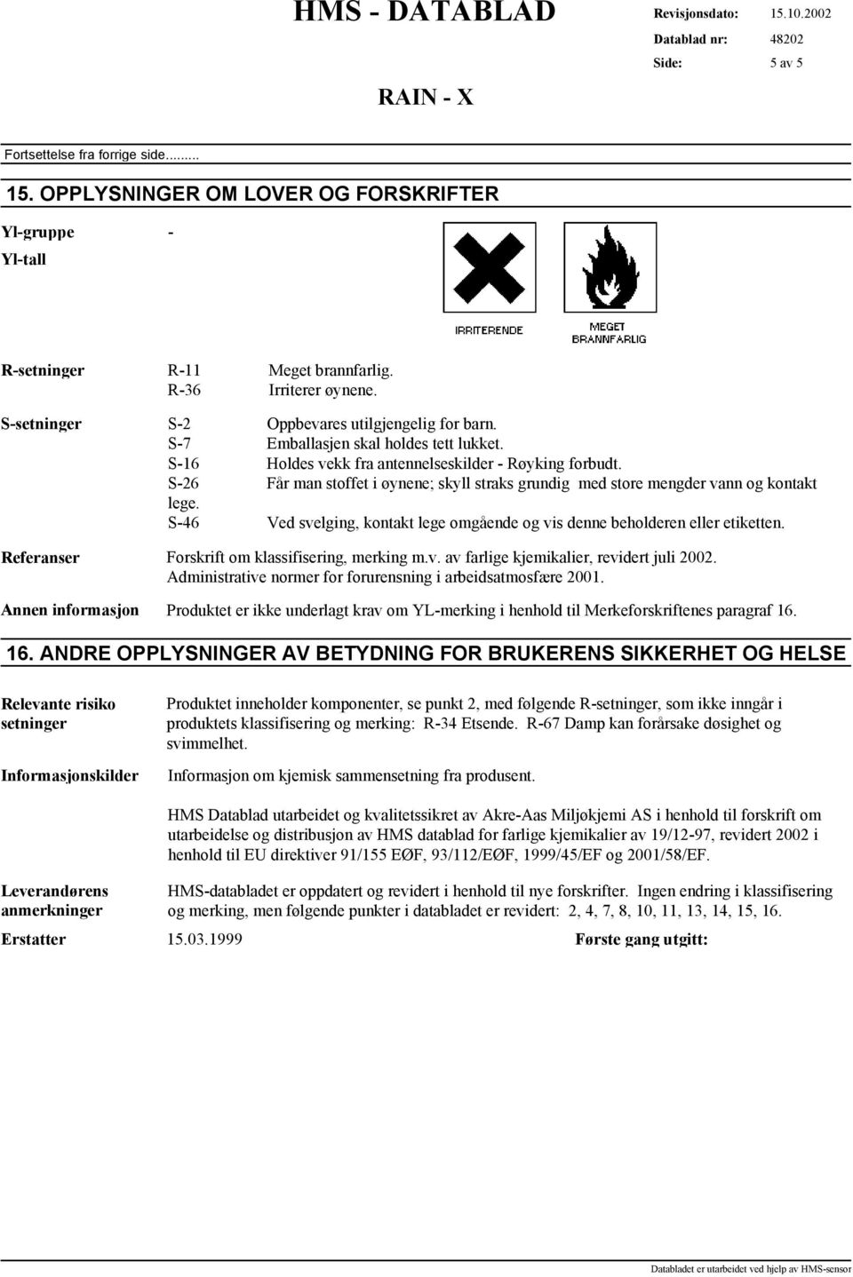 S-46 Ved svelging, kontakt lege omgående og vis denne beholderen eller etiketten. Referanser Forskrift om klassifisering, merking m.v. av farlige kjemikalier, revidert juli 2002.