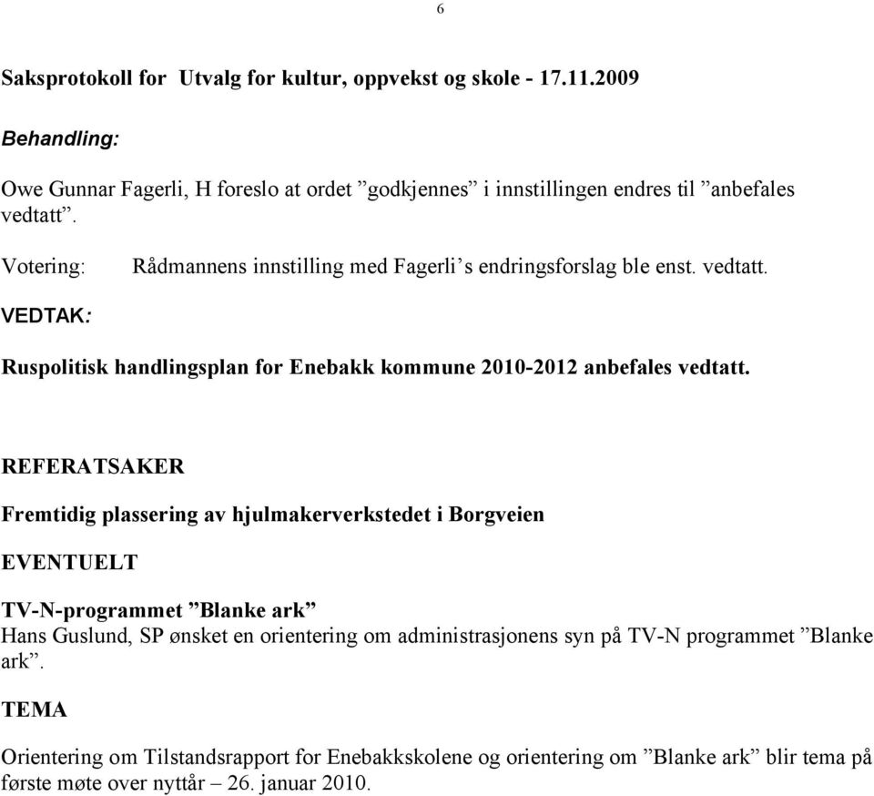 REFERATSAKER Fremtidig plassering av hjulmakerverkstedet i Borgveien EVENTUELT TV-N-programmet Blanke ark Hans Guslund, SP ønsket en orientering