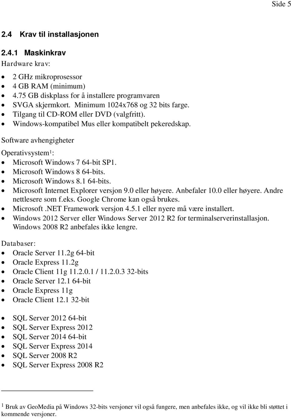 Software avhengigheter Operativsystem 1 : Microsoft Windows 7 64-bit SP1. Microsoft Windows 8 64-bits. Microsoft Windows 8.1 64-bits. Microsoft Internet Explorer versjon 9.0 eller høyere.