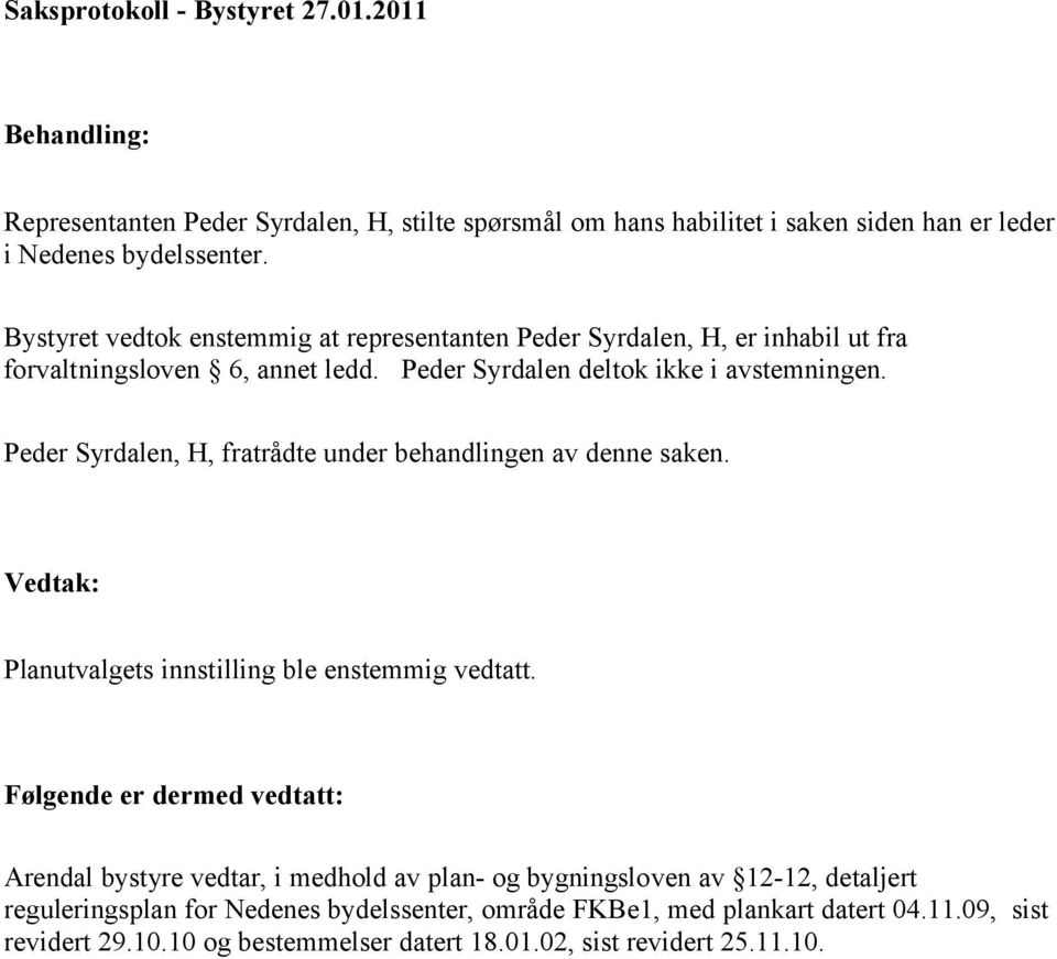 Peder Syrdalen, H, fratrådte under behandlingen av denne saken. Vedtak: Planutvalgets innstilling ble enstemmig vedtatt.